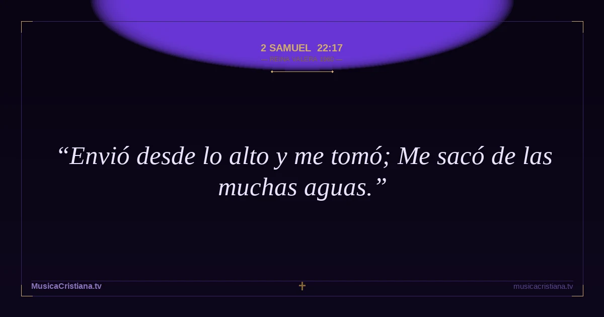 2 Samuel 22:17 — Biblia Reina Valera 1960 — MusicaCristiana.tv