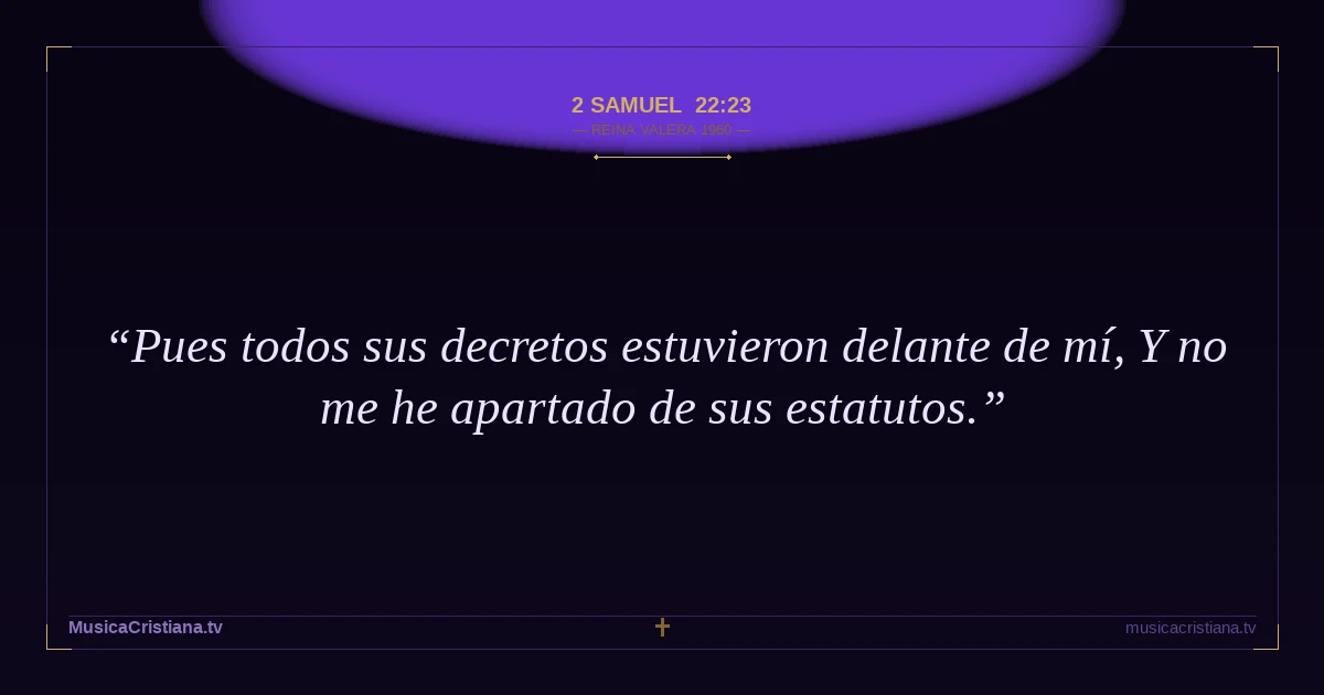 2 Samuel 22:23 — Biblia Reina Valera 1960 — MusicaCristiana.tv