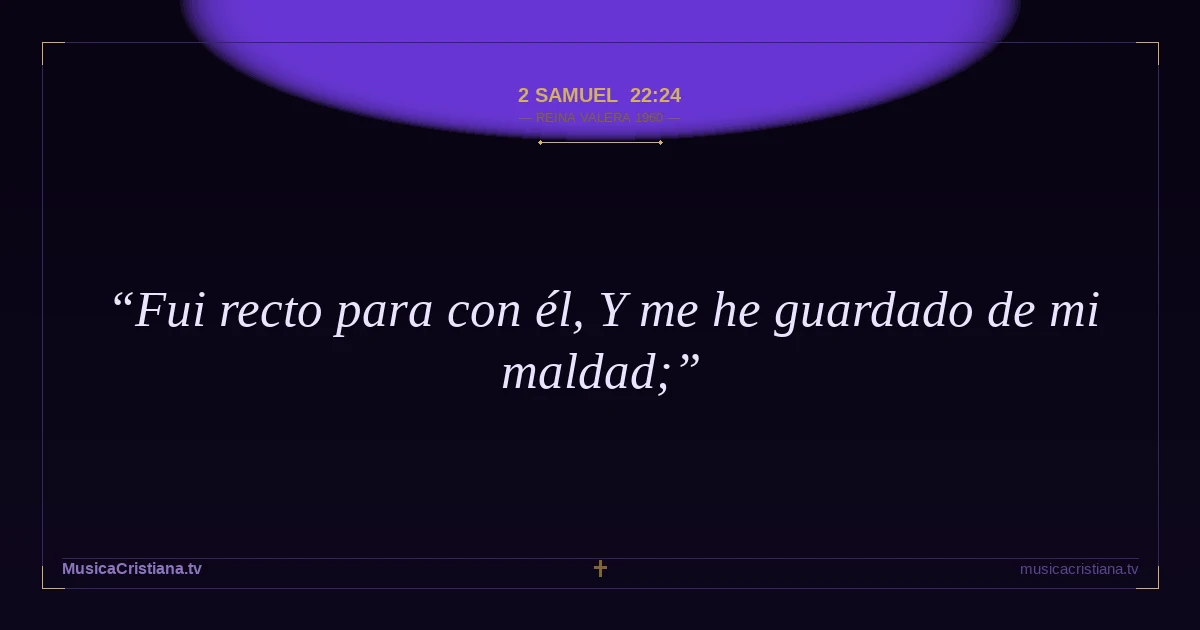 2 Samuel 22:24 — Biblia Reina Valera 1960 — MusicaCristiana.tv
