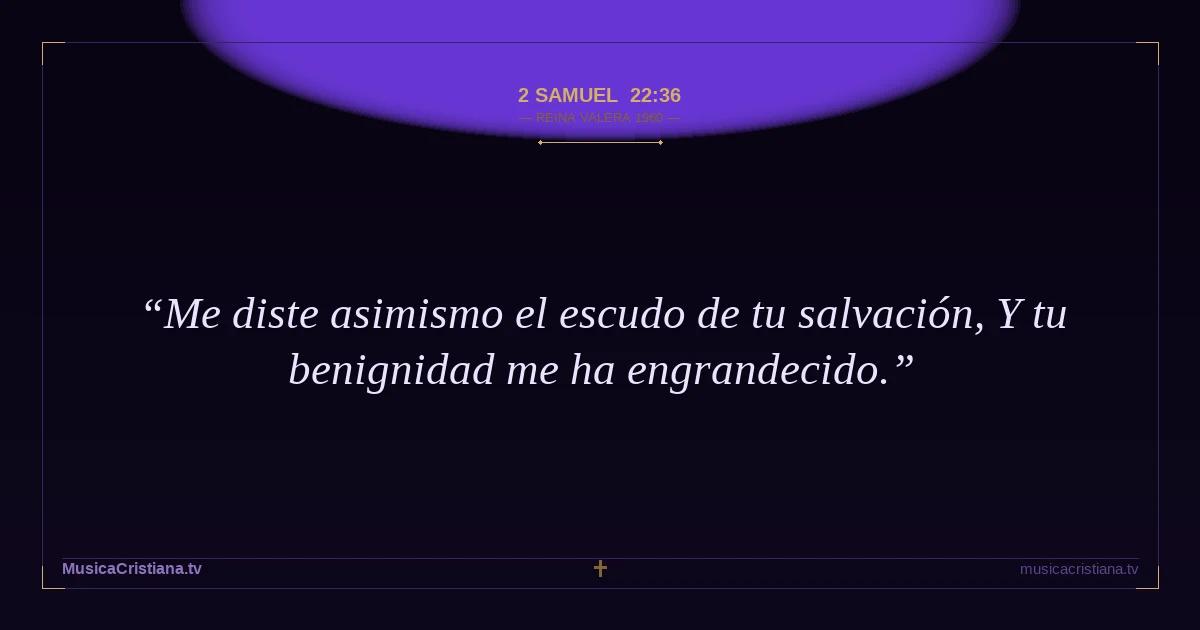 2 Samuel 22:36 — Biblia Reina Valera 1960 — MusicaCristiana.tv