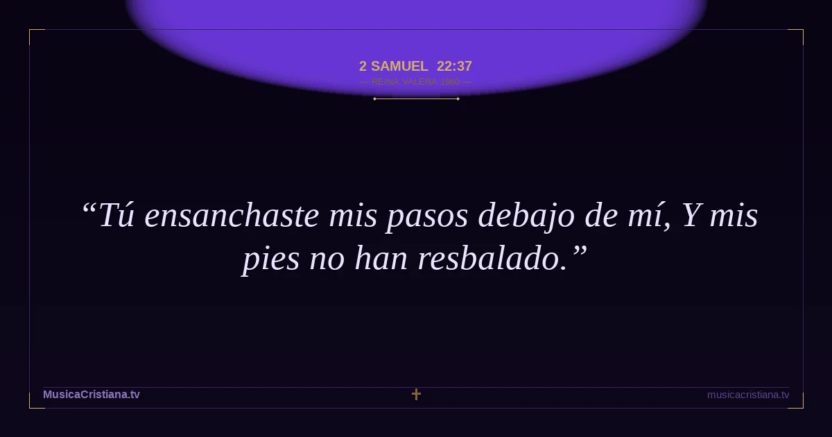 2 Samuel 22:37 — Biblia Reina Valera 1960 — MusicaCristiana.tv
