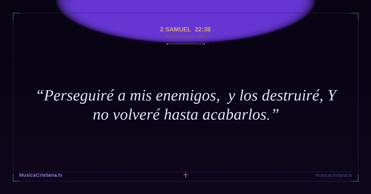 2 Samuel 22:38 — Biblia Reina Valera 1960 — MusicaCristiana.tv