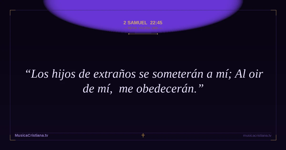 2 Samuel 22:45 — Biblia Reina Valera 1960 — MusicaCristiana.tv