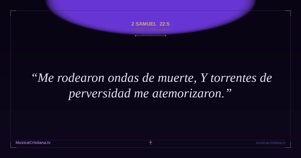 2 Samuel 22:5 — Biblia Reina Valera 1960 — MusicaCristiana.tv