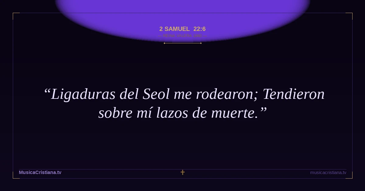 2 Samuel 22:6 — Biblia Reina Valera 1960 — MusicaCristiana.tv