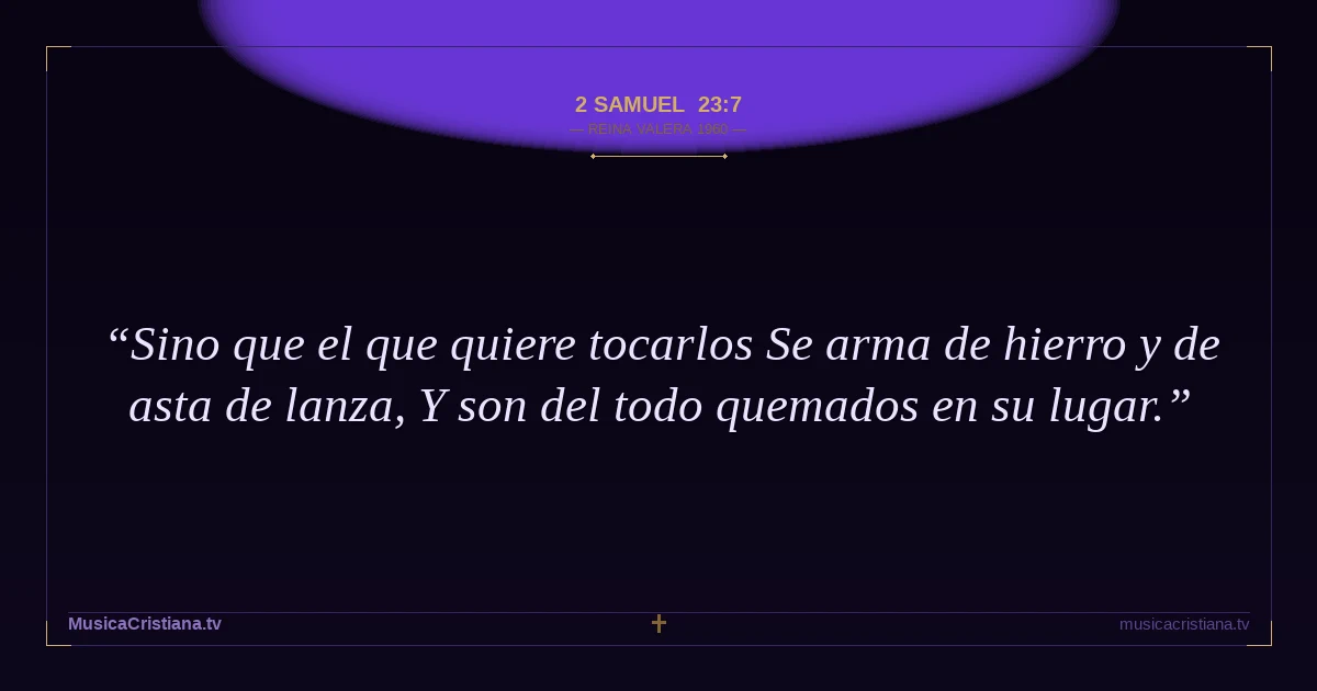 2 Samuel 23:7 — Biblia Reina Valera 1960 — MusicaCristiana.tv