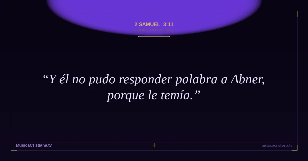 2 Samuel 3:11 — Biblia Reina Valera 1960 — MusicaCristiana.tv