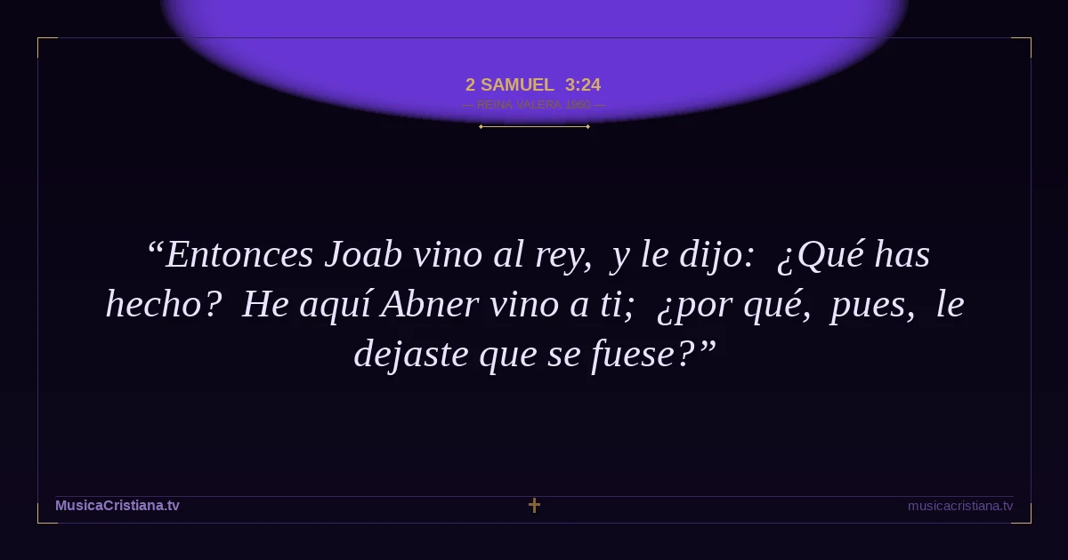 2 Samuel 3:24 — Biblia Reina Valera 1960 — MusicaCristiana.tv
