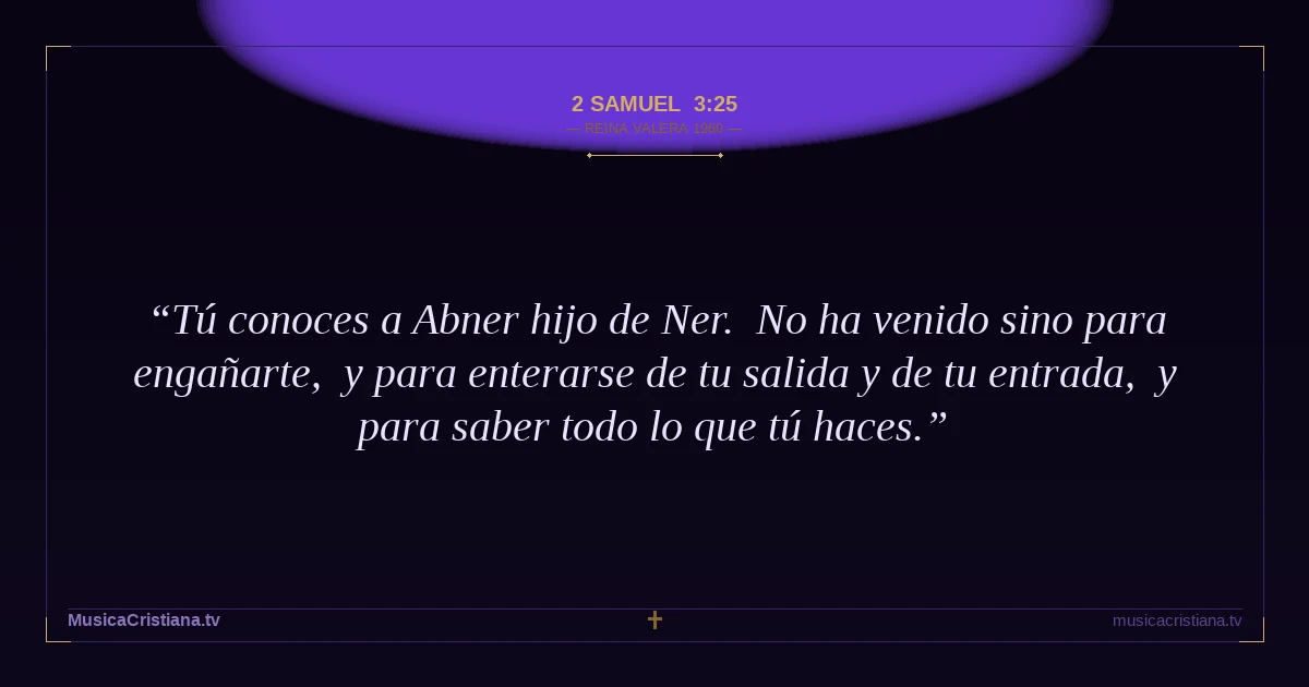 2 Samuel 3:25 — Biblia Reina Valera 1960 — MusicaCristiana.tv