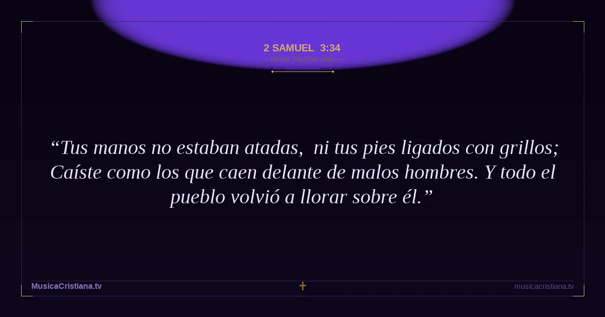 2 Samuel 3:34 — Biblia Reina Valera 1960 — MusicaCristiana.tv