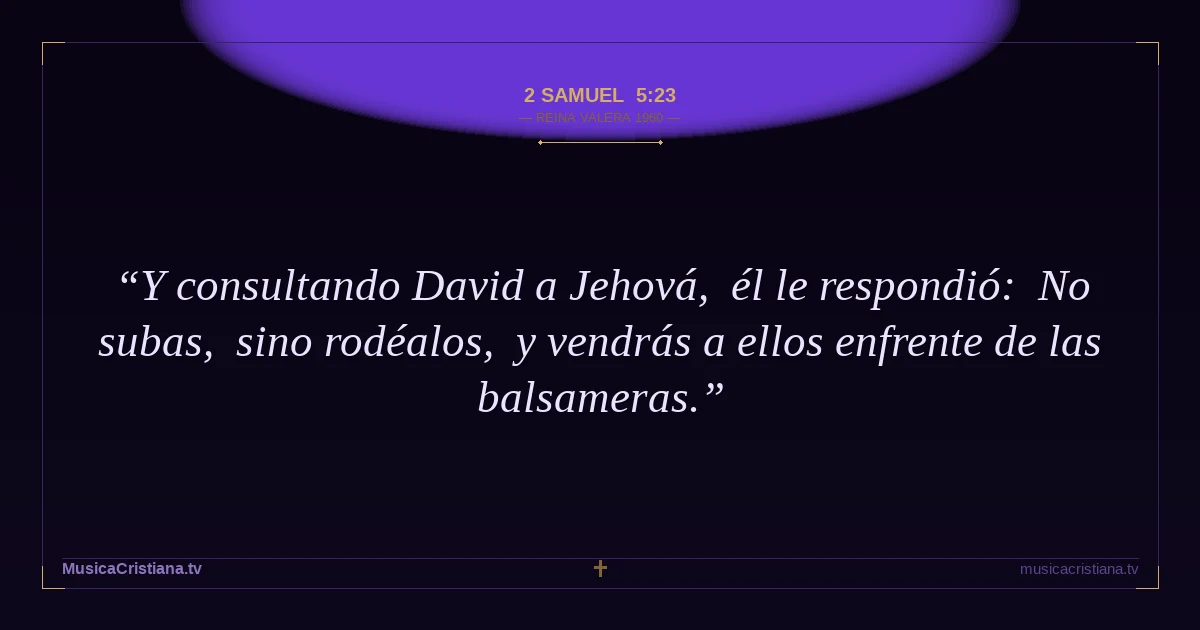 2 Samuel 5:23 — Biblia Reina Valera 1960 — MusicaCristiana.tv