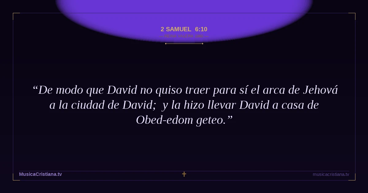 2 Samuel 6:10 — Biblia Reina Valera 1960 — MusicaCristiana.tv