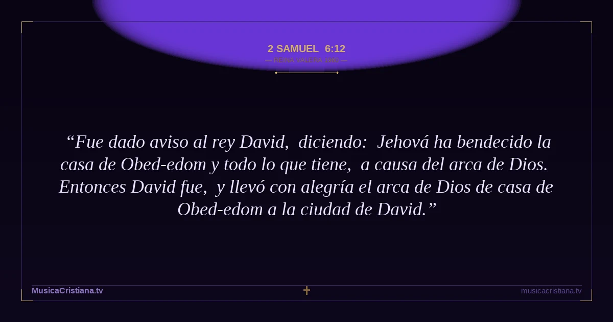 2 Samuel 6:12 — Biblia Reina Valera 1960 — MusicaCristiana.tv
