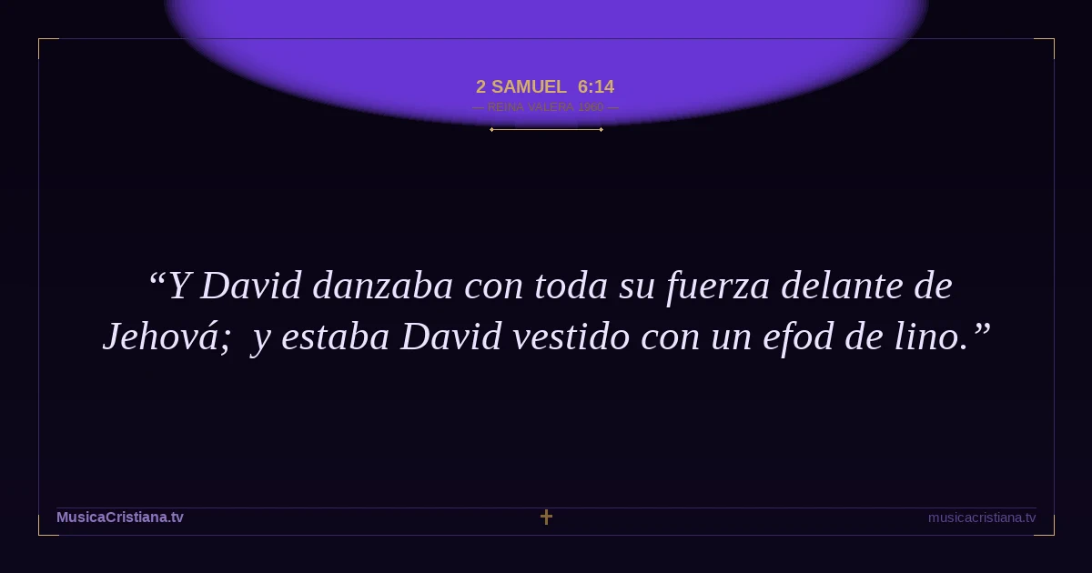 2 Samuel 6:14 — Biblia Reina Valera 1960 — MusicaCristiana.tv