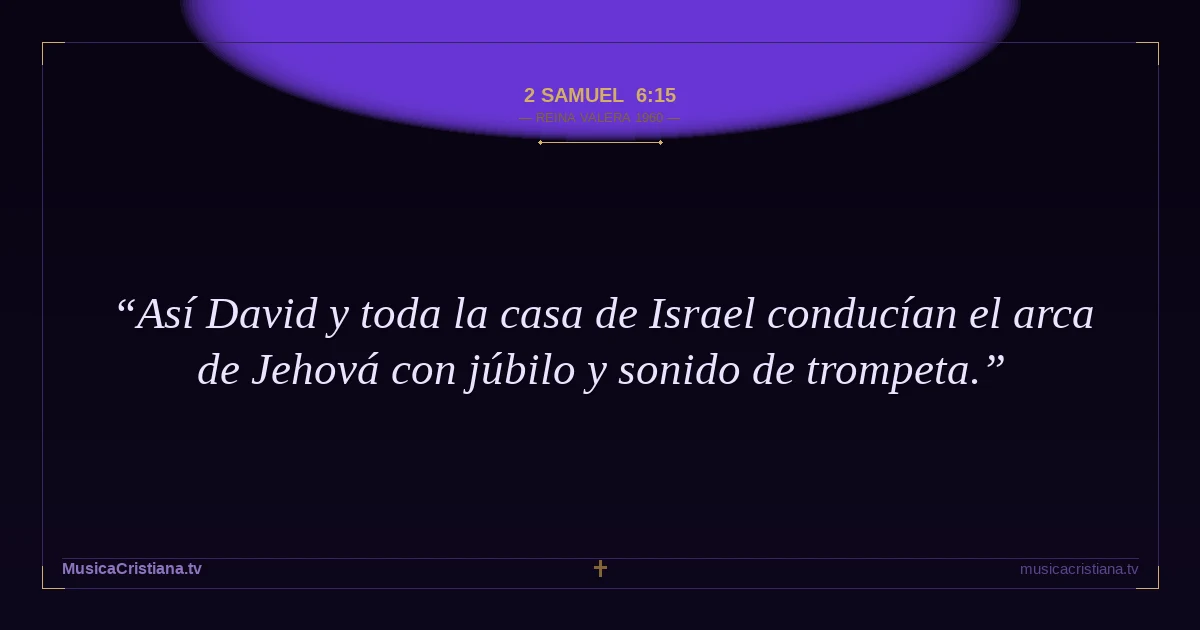 2 Samuel 6:15 — Biblia Reina Valera 1960 — MusicaCristiana.tv
