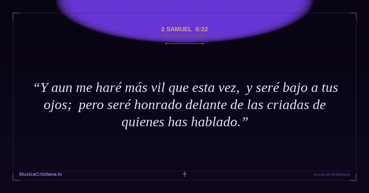 2 Samuel 6:22 — Biblia Reina Valera 1960 — MusicaCristiana.tv