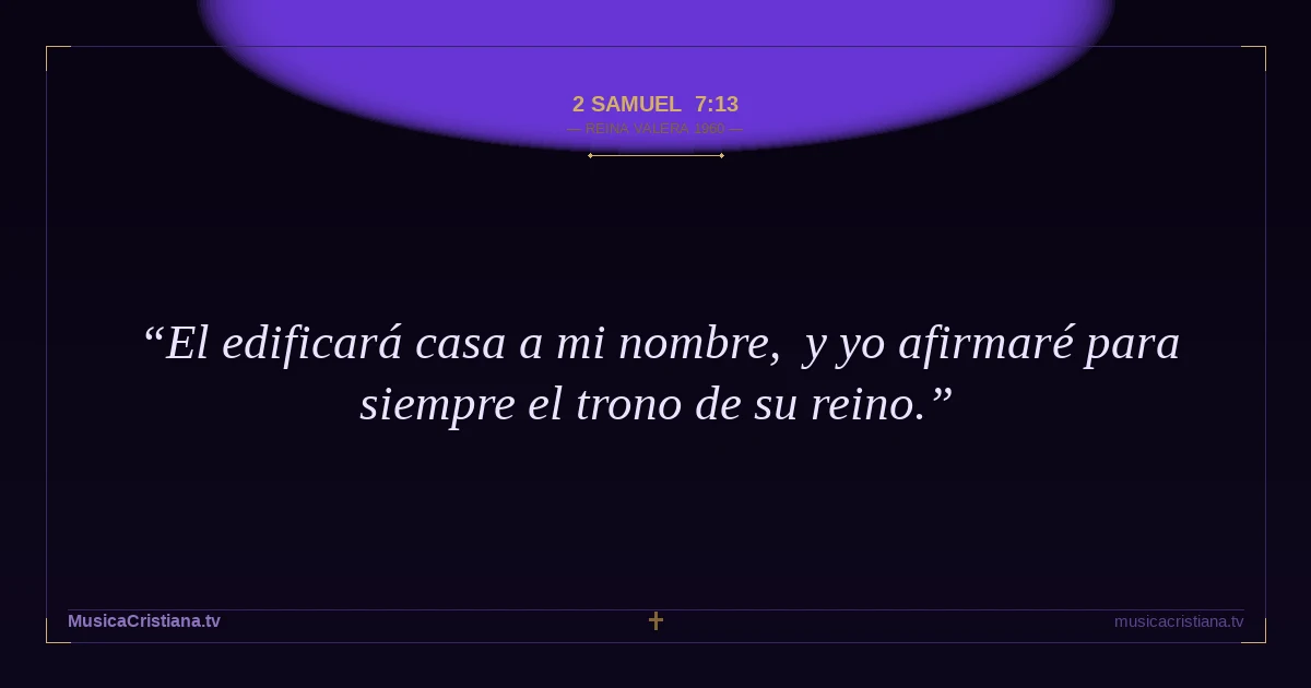 2 Samuel 7:13 — Biblia Reina Valera 1960 — MusicaCristiana.tv