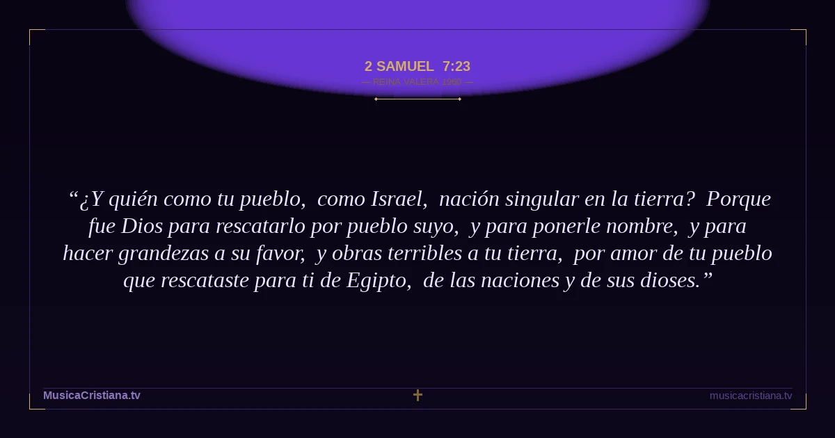 2 Samuel 7:23 — Biblia Reina Valera 1960 — MusicaCristiana.tv