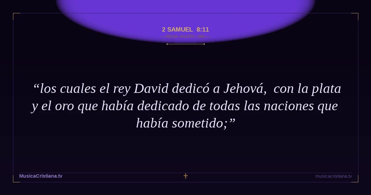 2 Samuel 8:11 — Biblia Reina Valera 1960 — MusicaCristiana.tv