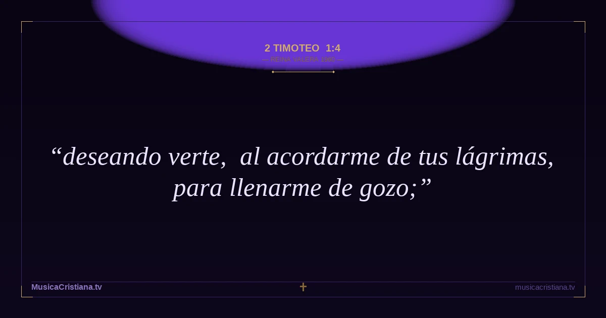 2 Timoteo 1:4 — Biblia Reina Valera 1960 — MusicaCristiana.tv