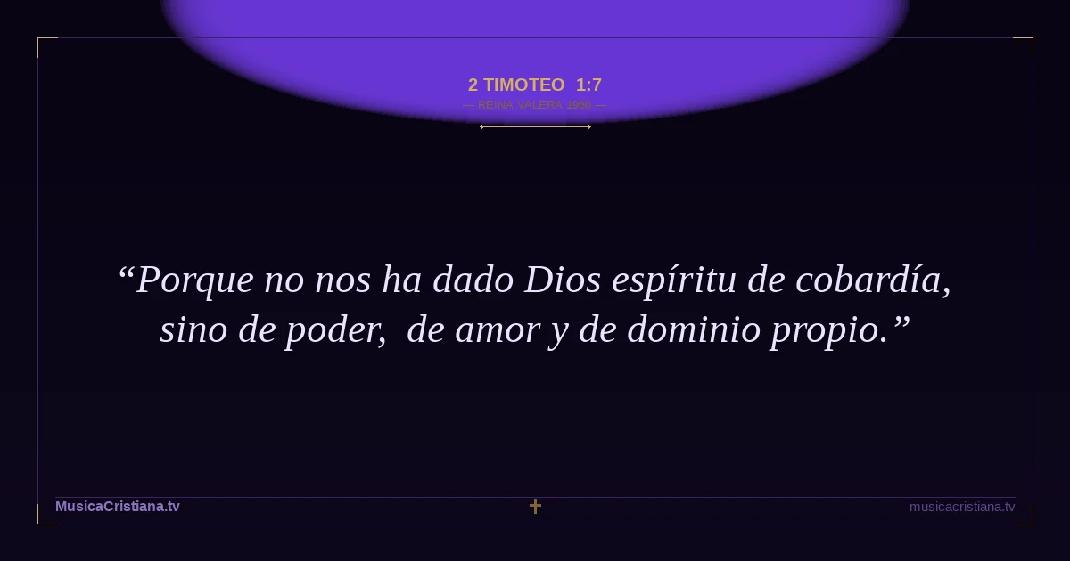 2 Timoteo 1:7 — Biblia Reina Valera 1960 — MusicaCristiana.tv