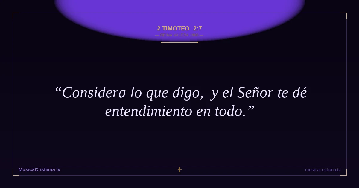 2 Timoteo 2:7 — Biblia Reina Valera 1960 — MusicaCristiana.tv