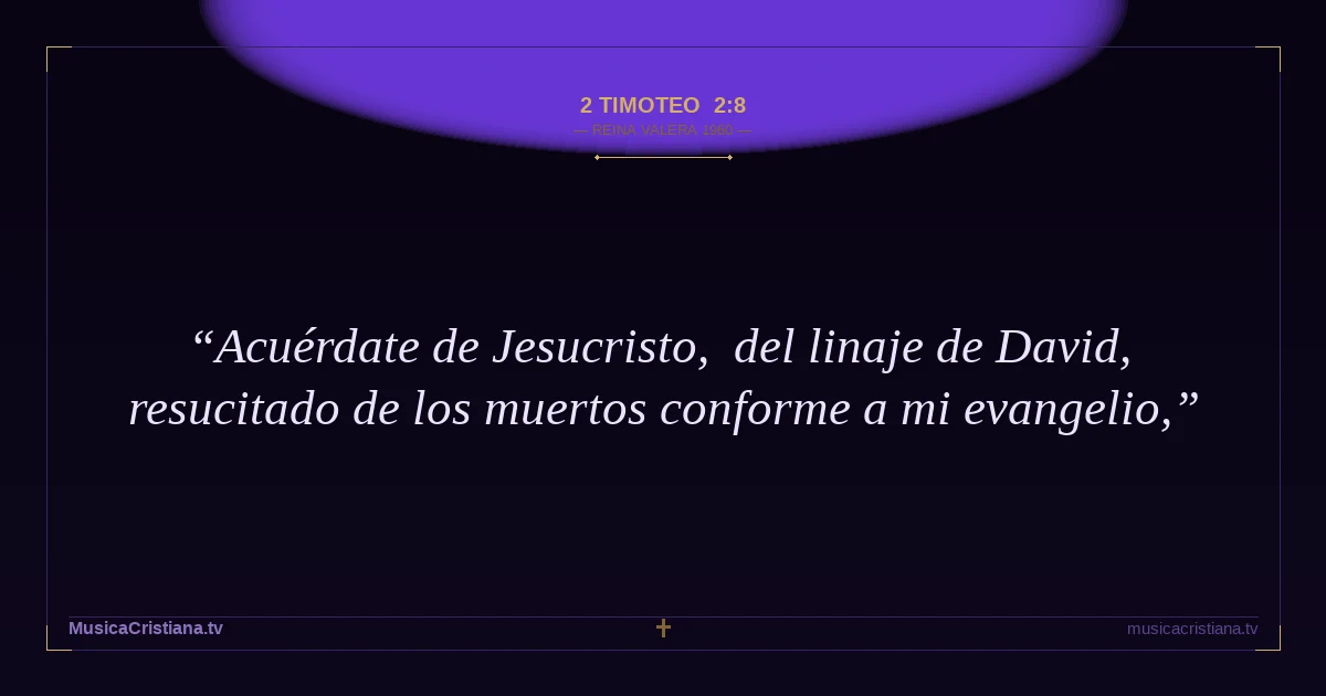 2 Timoteo 2:8 — Biblia Reina Valera 1960 — MusicaCristiana.tv