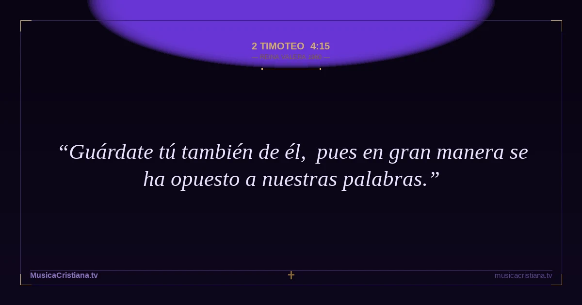 2 Timoteo 4:15 — Biblia Reina Valera 1960 — MusicaCristiana.tv
