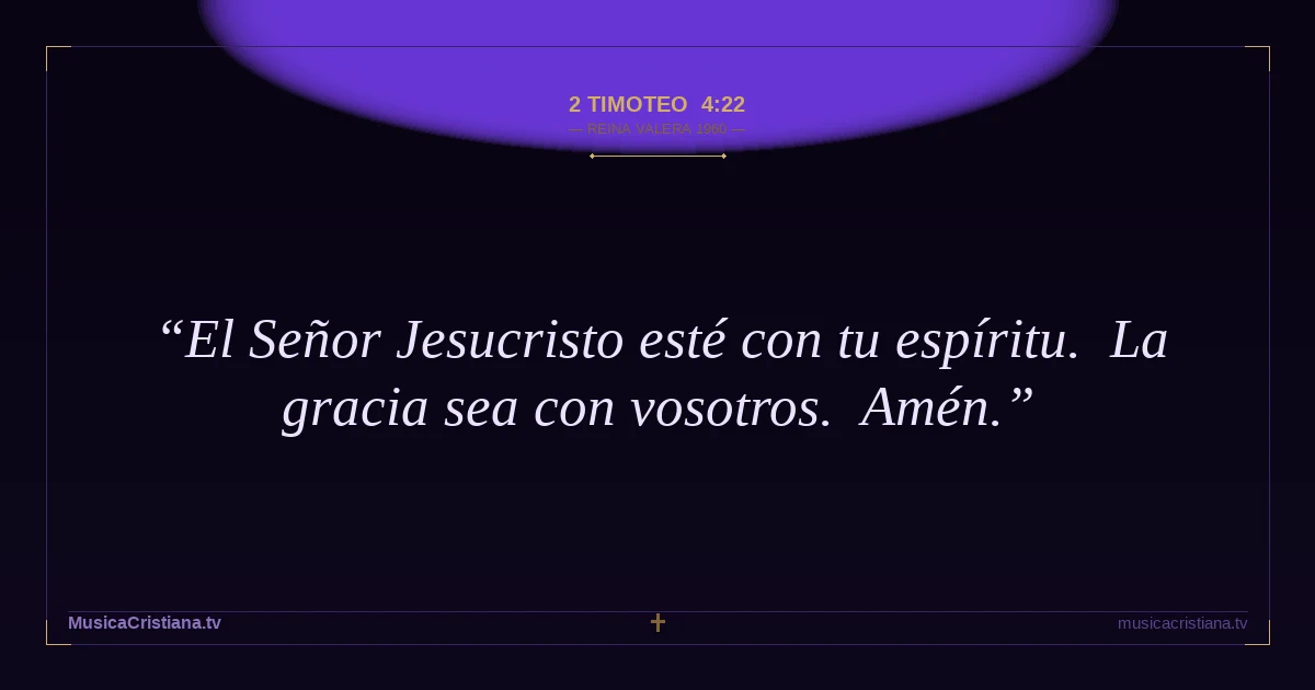 2 Timoteo 4:22 — Biblia Reina Valera 1960 — MusicaCristiana.tv