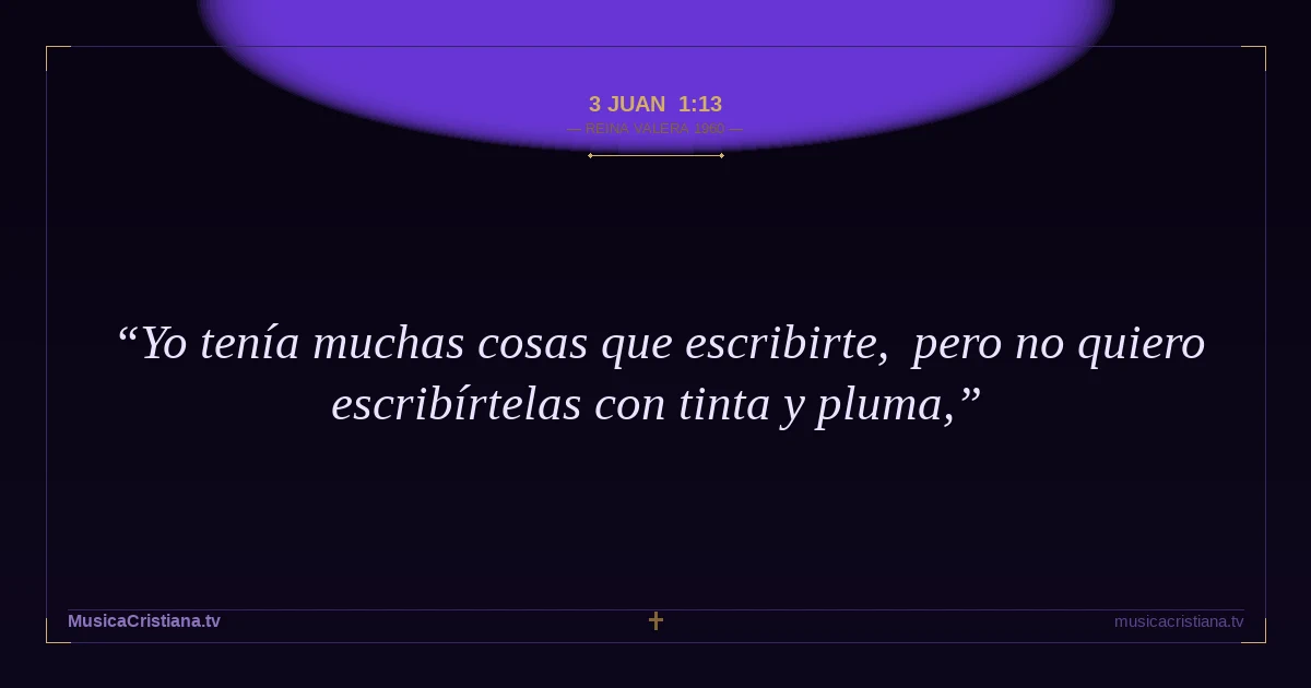 3 Juan 1:13 — Biblia Reina Valera 1960 — MusicaCristiana.tv