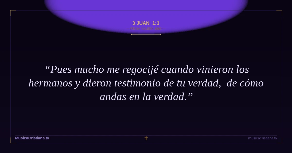 3 Juan 1:3 — Biblia Reina Valera 1960 — MusicaCristiana.tv