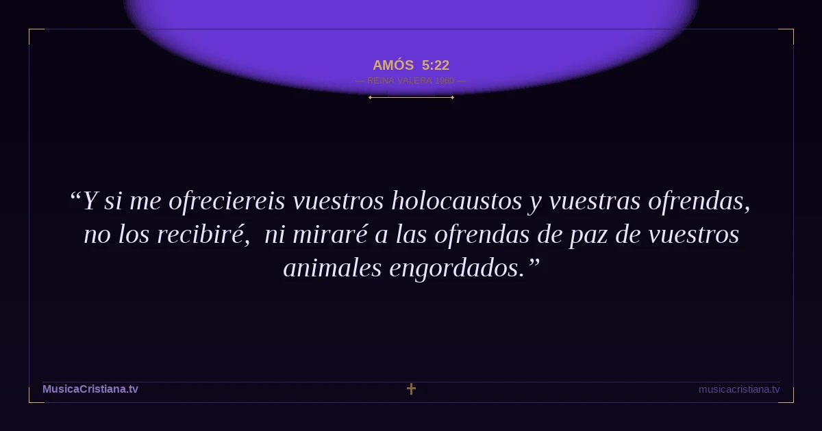 Amós 5:22 — Biblia Reina Valera 1960 — MusicaCristiana.tv