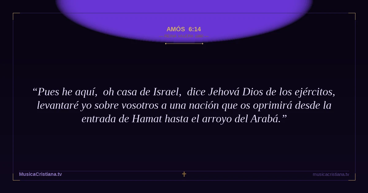 Amós 6:14 — Biblia Reina Valera 1960 — MusicaCristiana.tv