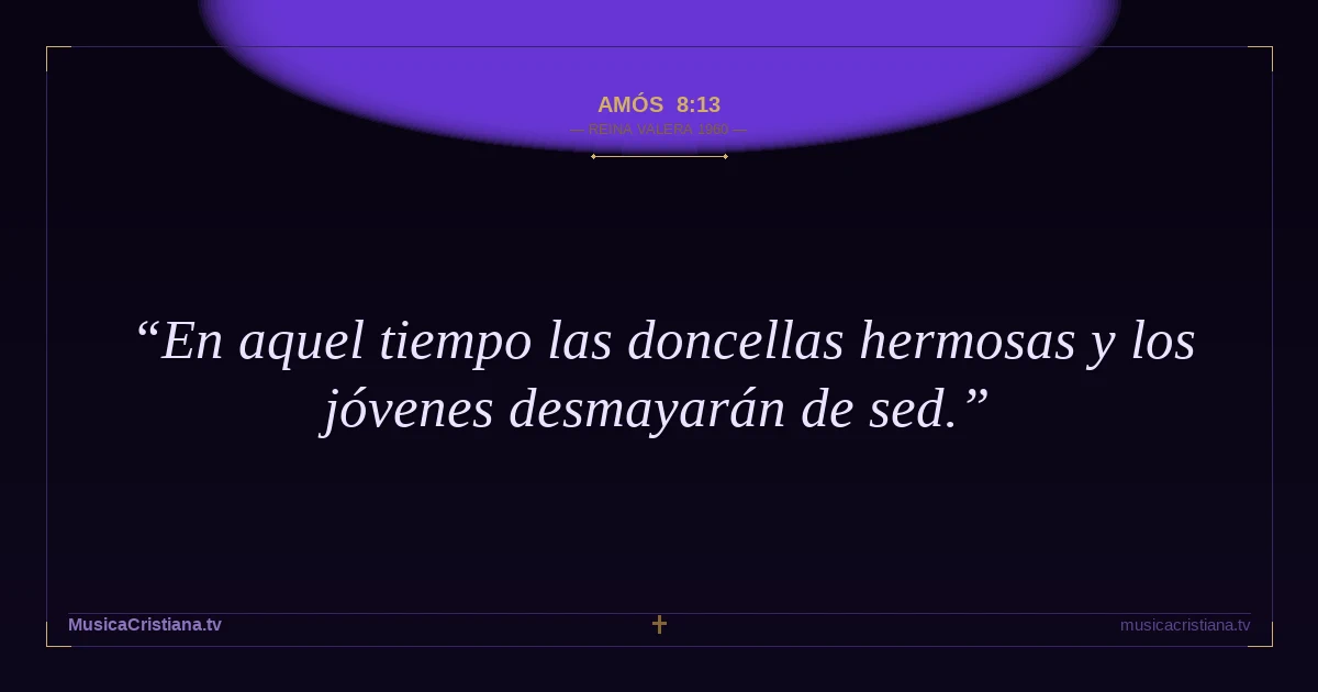 Amós 8:13 — Biblia Reina Valera 1960 — MusicaCristiana.tv