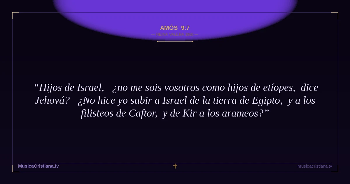 Amós 9:7 — Biblia Reina Valera 1960 — MusicaCristiana.tv