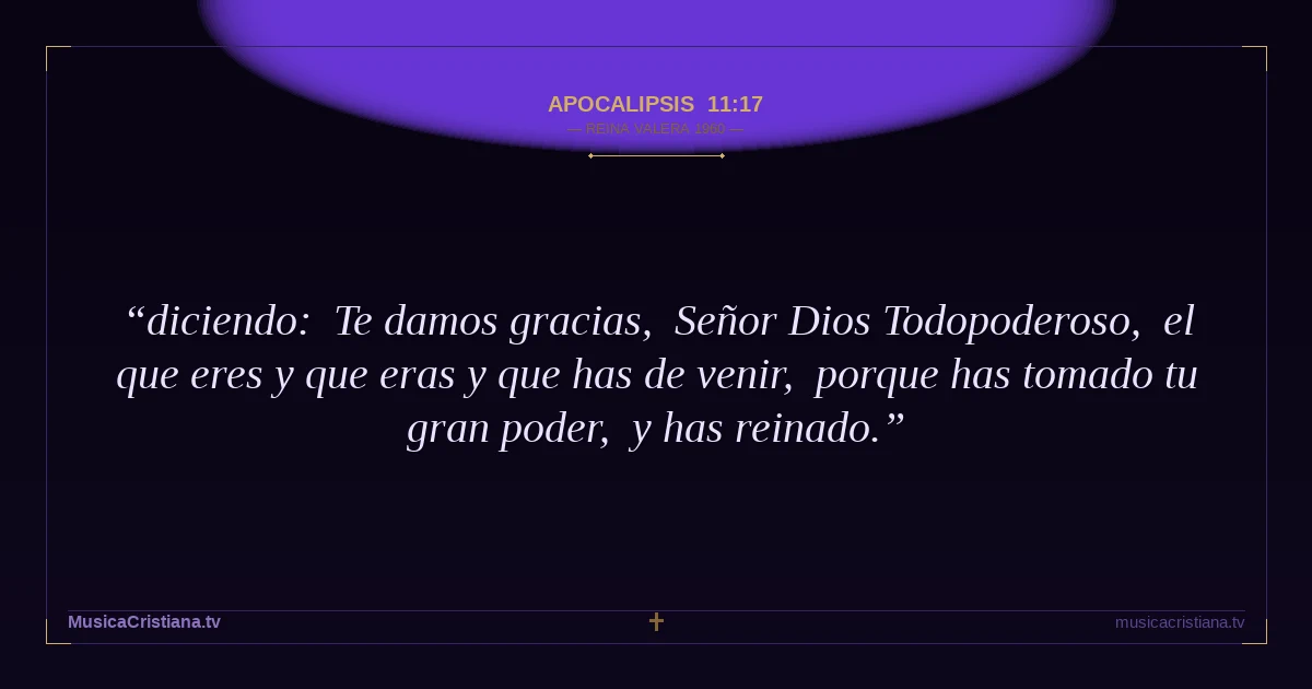 Apocalipsis 11:17 — Biblia Reina Valera 1960 — MusicaCristiana.tv
