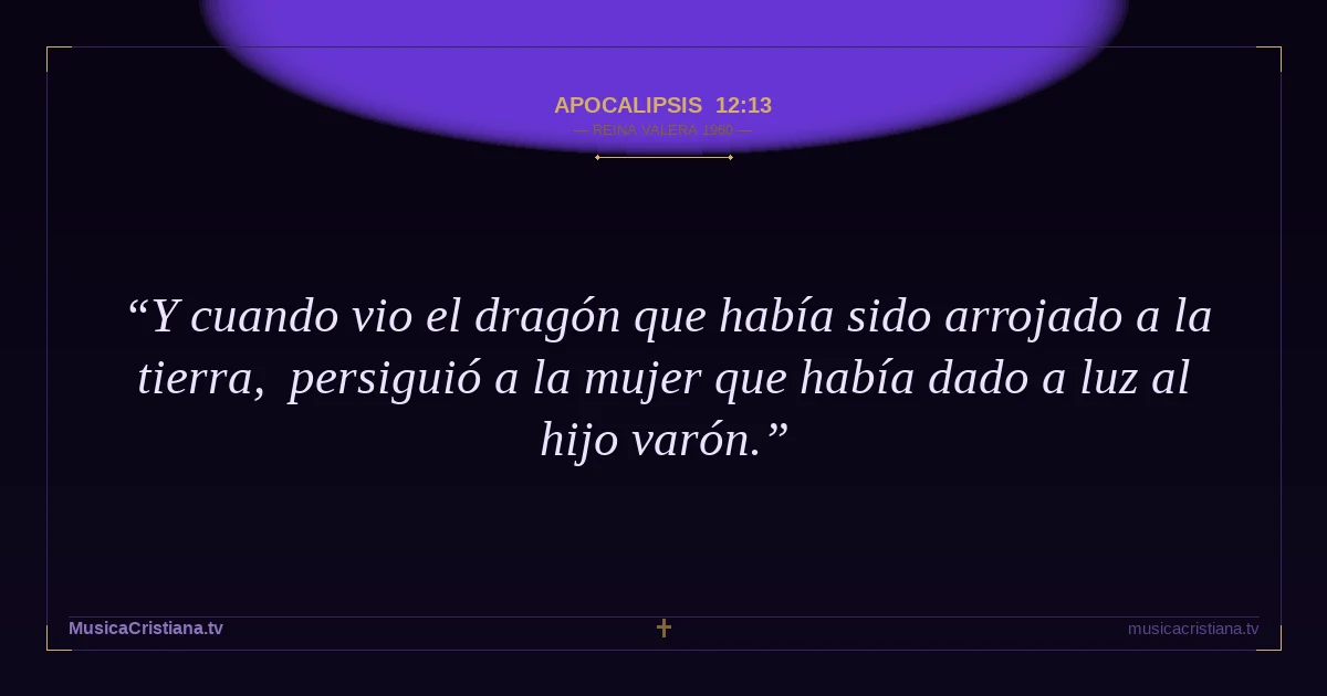 Apocalipsis 12:13 — Biblia Reina Valera 1960 — MusicaCristiana.tv