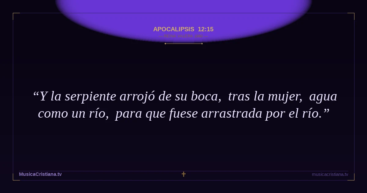 Apocalipsis 12:15 — Biblia Reina Valera 1960 — MusicaCristiana.tv