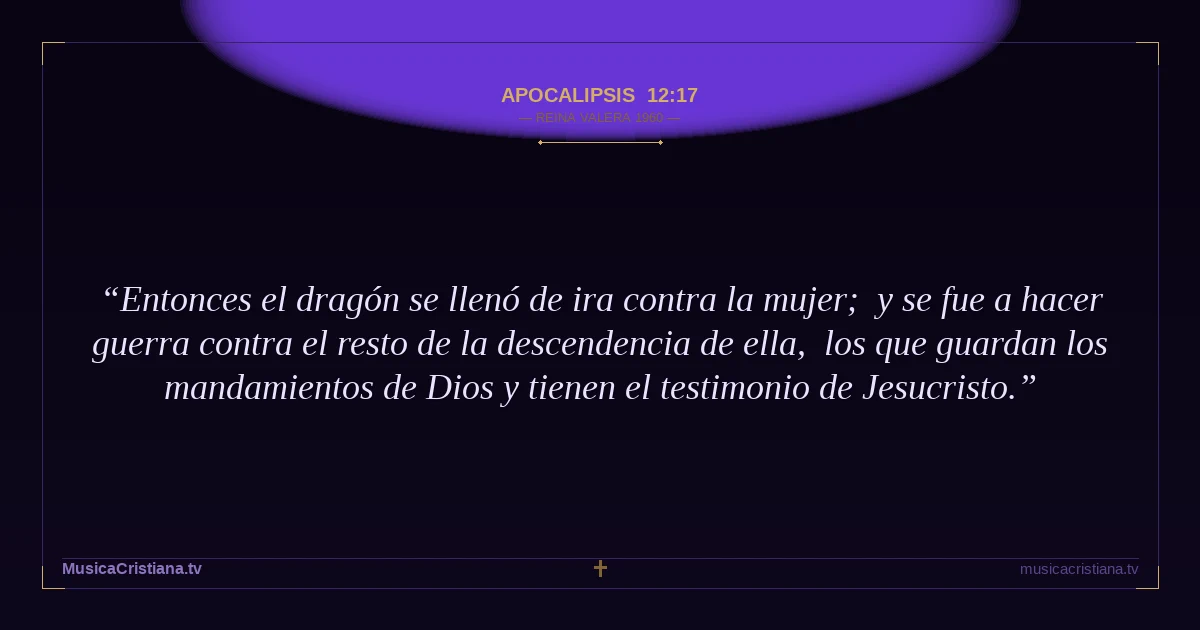 Apocalipsis 12:17 — Biblia Reina Valera 1960 — MusicaCristiana.tv