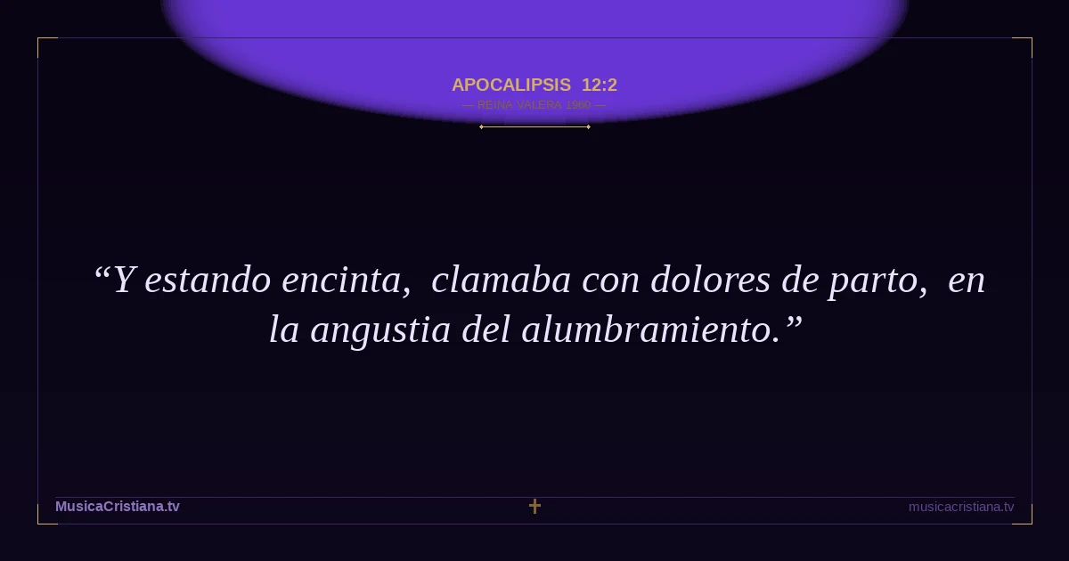Apocalipsis 12:2 — Biblia Reina Valera 1960 — MusicaCristiana.tv