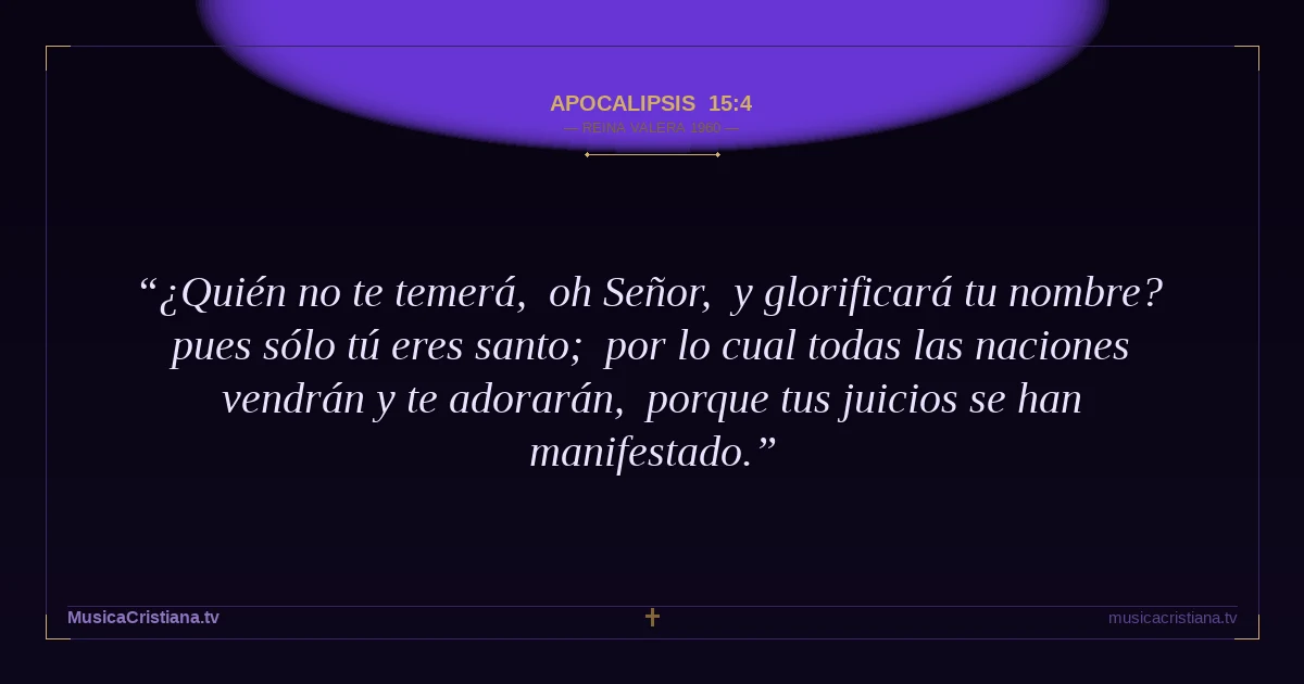 Apocalipsis 15:4 — Biblia Reina Valera 1960 — MusicaCristiana.tv
