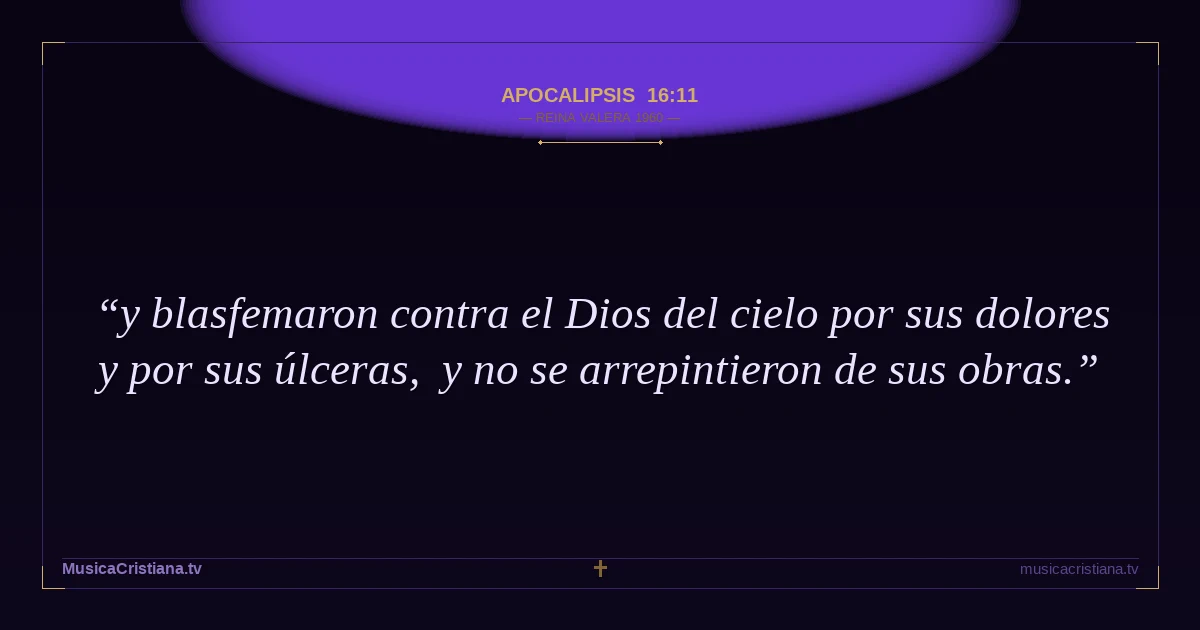Apocalipsis 16:11 — Biblia Reina Valera 1960 — MusicaCristiana.tv