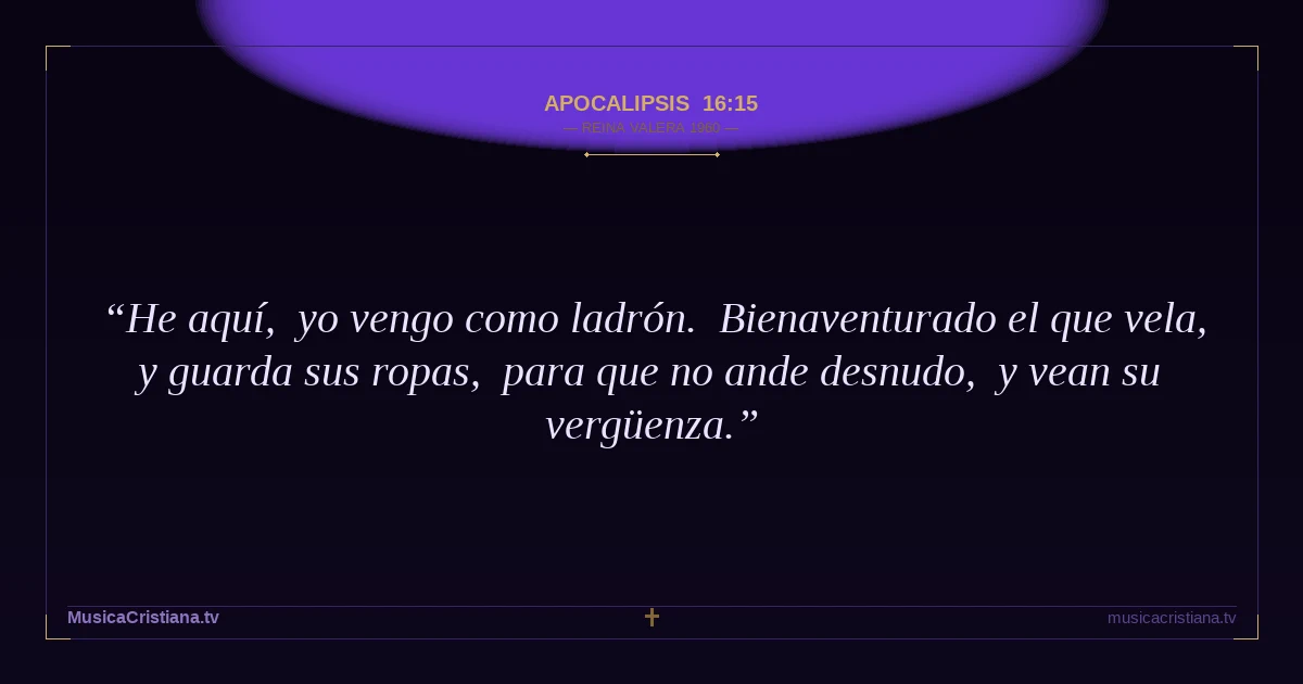 Apocalipsis 16:15 — Biblia Reina Valera 1960 — MusicaCristiana.tv