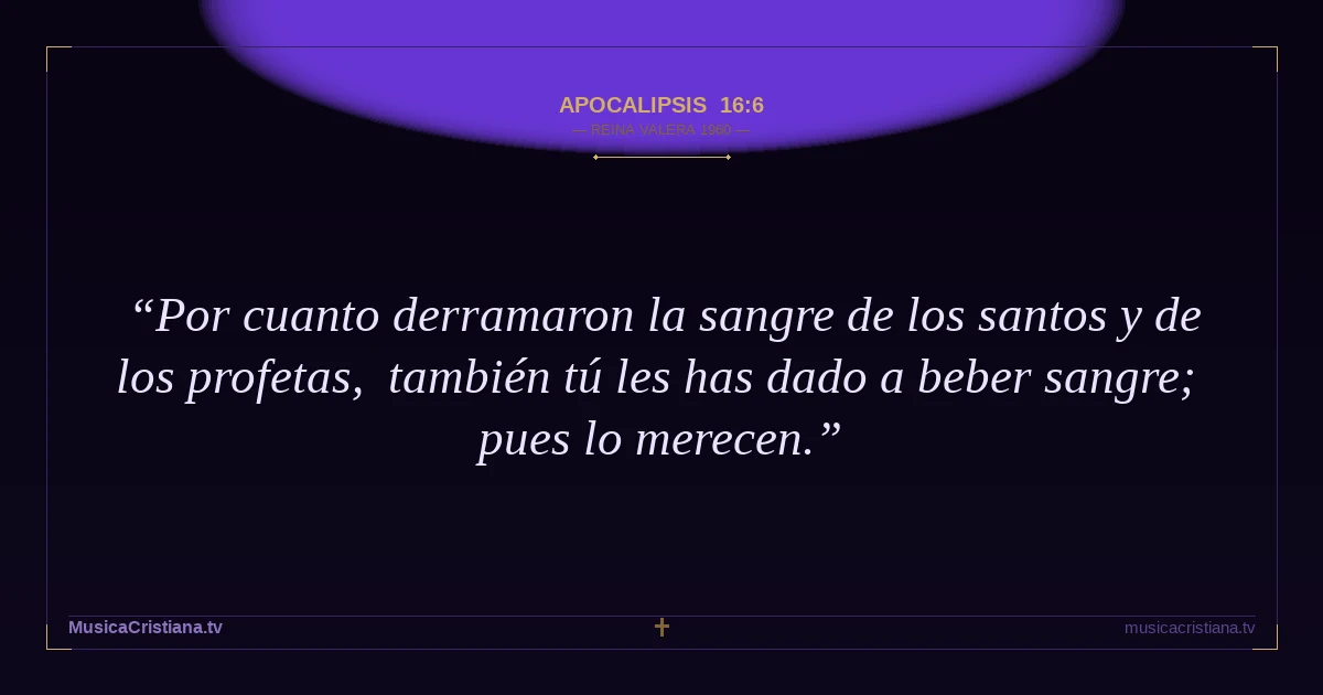 Apocalipsis 16:6 — Biblia Reina Valera 1960 — MusicaCristiana.tv
