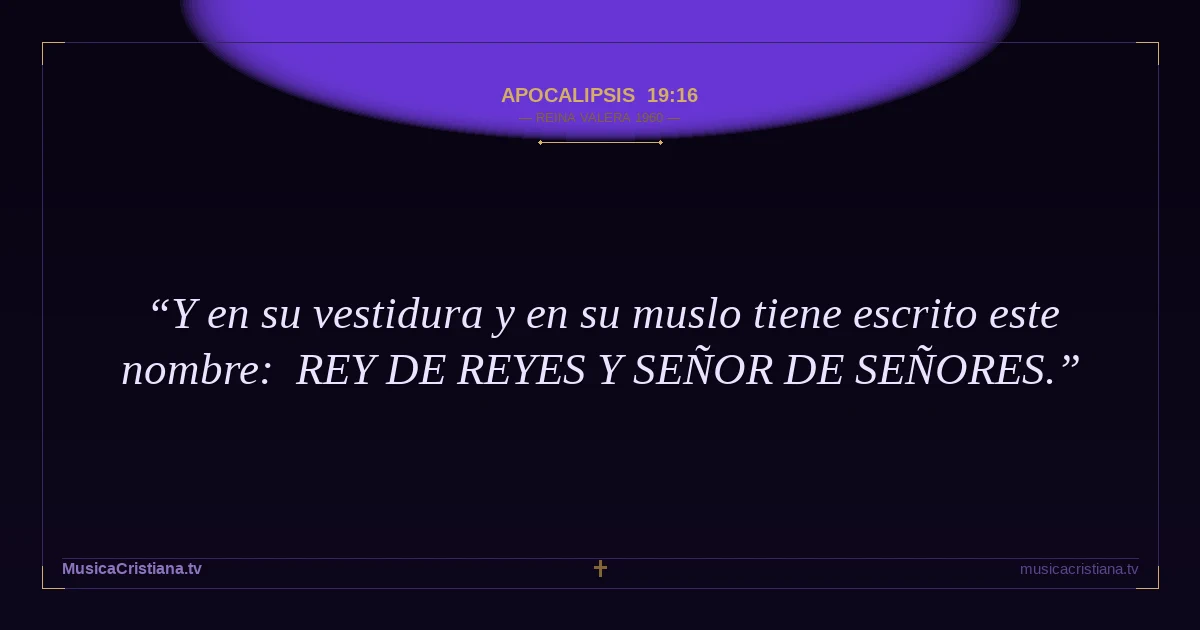 Apocalipsis 19:16 — Biblia Reina Valera 1960 — MusicaCristiana.tv