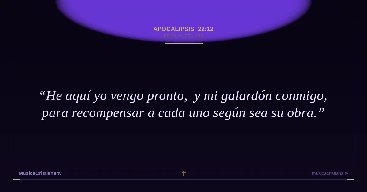 Apocalipsis 22:12 — Biblia Reina Valera 1960 — MusicaCristiana.tv