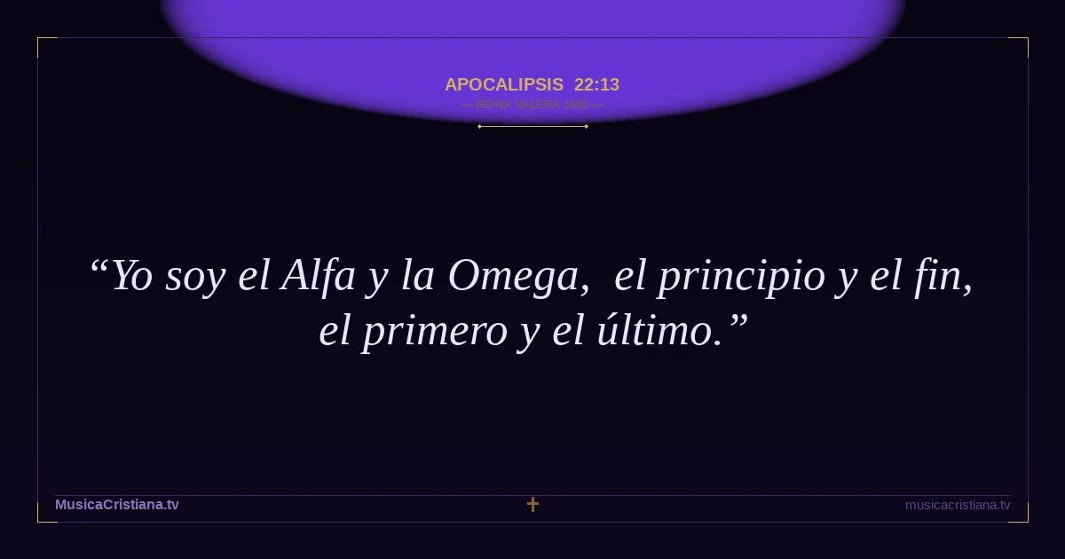 Apocalipsis 22:13 — Biblia Reina Valera 1960 — MusicaCristiana.tv