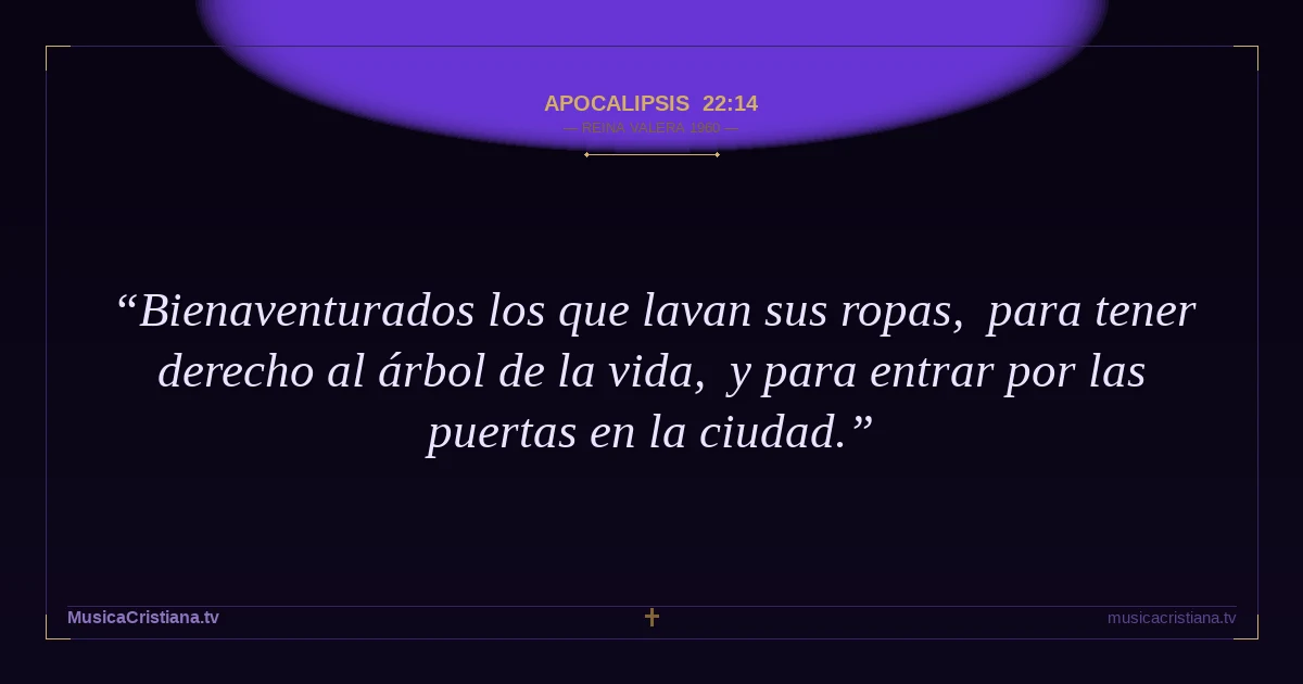 Apocalipsis 22:14 — Biblia Reina Valera 1960 — MusicaCristiana.tv