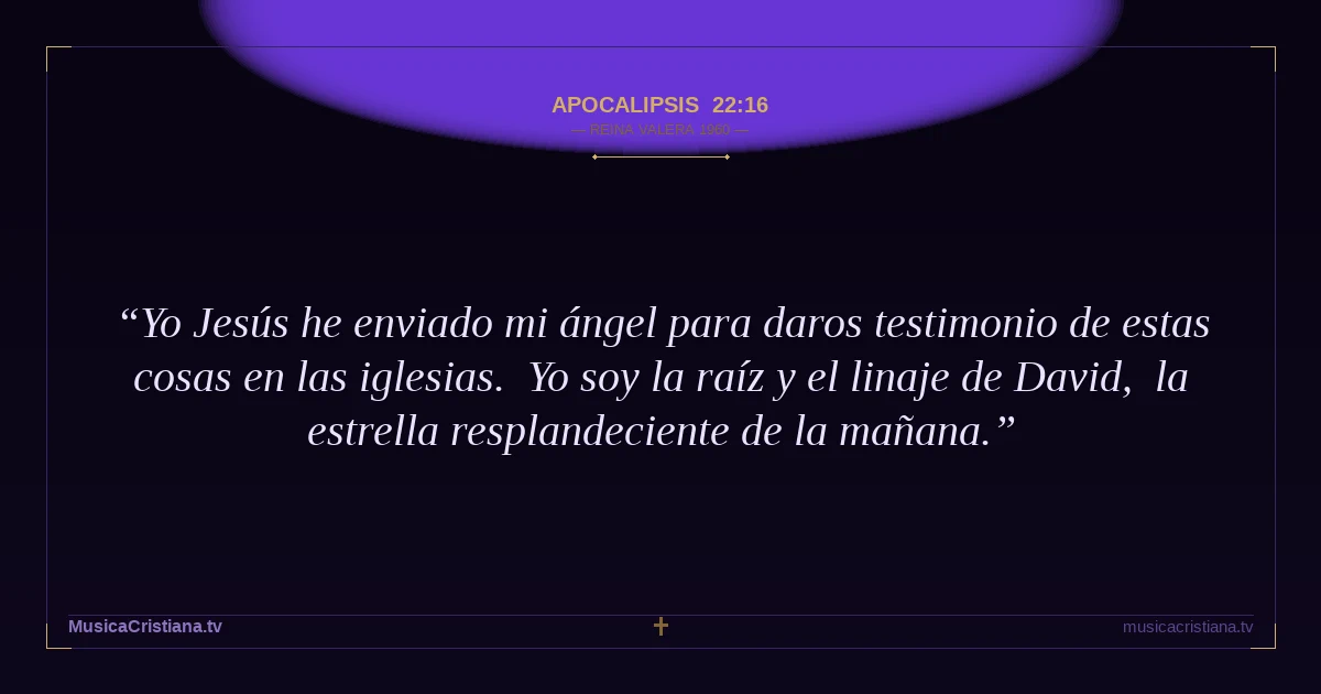 Apocalipsis 22:16 — Biblia Reina Valera 1960 — MusicaCristiana.tv