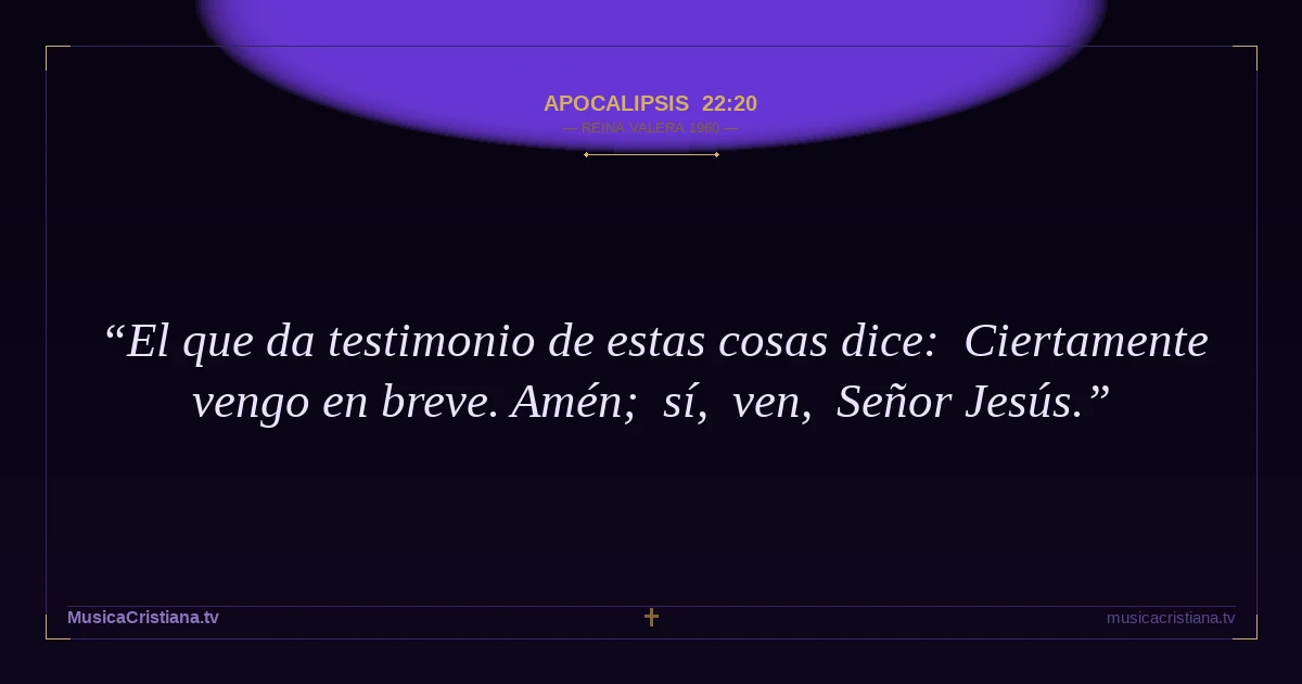 Apocalipsis 22:20 — Biblia Reina Valera 1960 — MusicaCristiana.tv